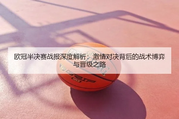 欧冠半决赛战报深度解析：激情对决背后的战术博弈与晋级之路