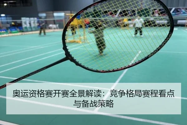 奥运资格赛开赛全景解读：竞争格局赛程看点与备战策略