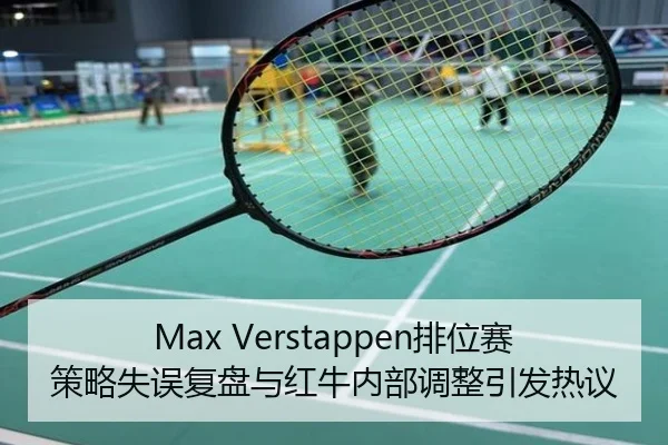 Max Verstappen排位赛策略失误复盘与红牛内部调整引发热议