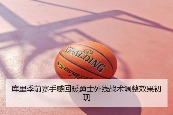 库里季前赛手感回暖勇士外线战术调整效果初现